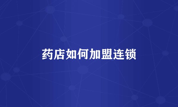 药店如何加盟连锁