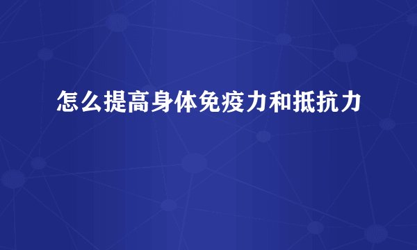 怎么提高身体免疫力和抵抗力