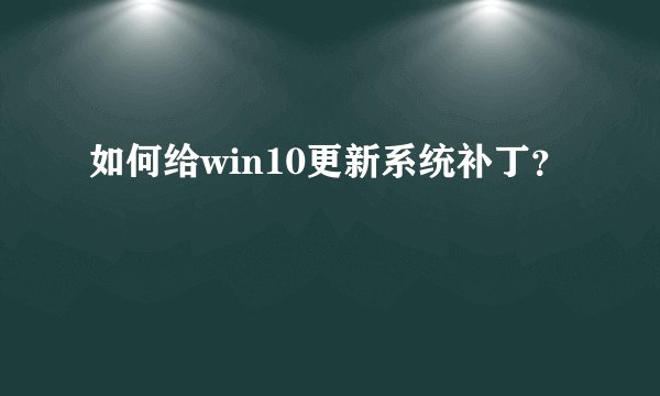 如何给win10更新系统补丁？