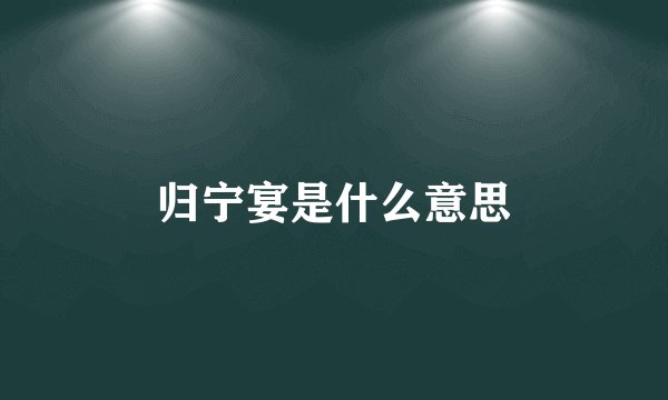 归宁宴是什么意思