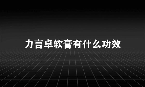 力言卓软膏有什么功效