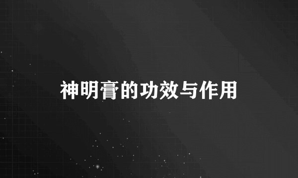 神明膏的功效与作用