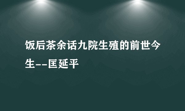饭后茶余话九院生殖的前世今生--匡延平