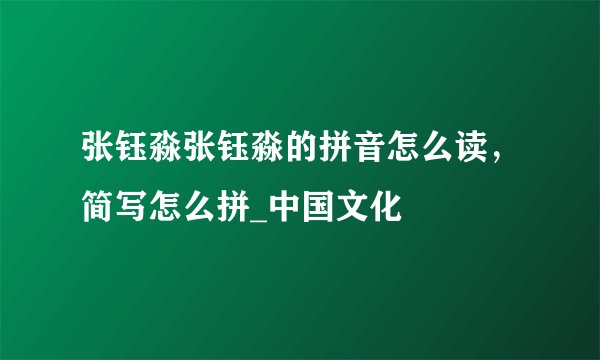 张钰淼张钰淼的拼音怎么读，简写怎么拼_中国文化