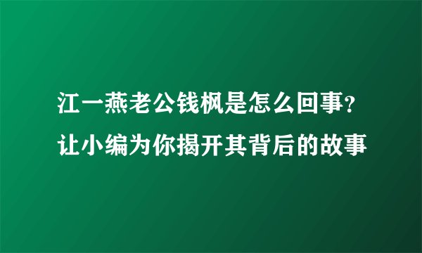 江一燕老公钱枫是怎么回事？让小编为你揭开其背后的故事