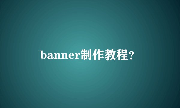 banner制作教程?