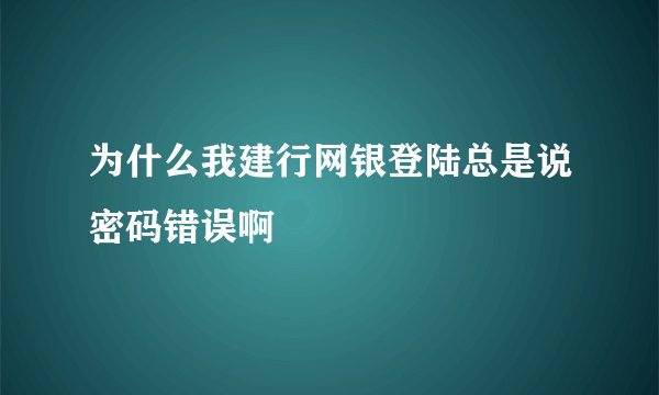为什么我建行网银登陆总是说密码错误啊