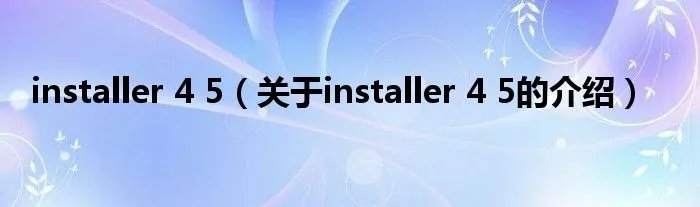 installer 4 5（关于installer 4 5的介绍）