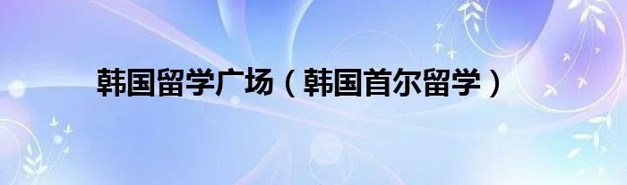 韩国留学广场（韩国首尔留学）