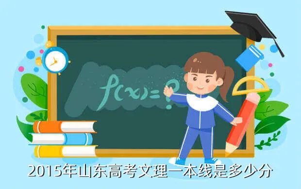 2015年山东省高考分数线,2015年山东高考一本线是多少