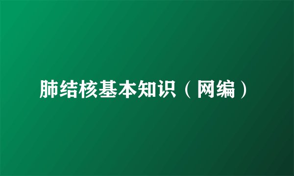 肺结核基本知识（网编）