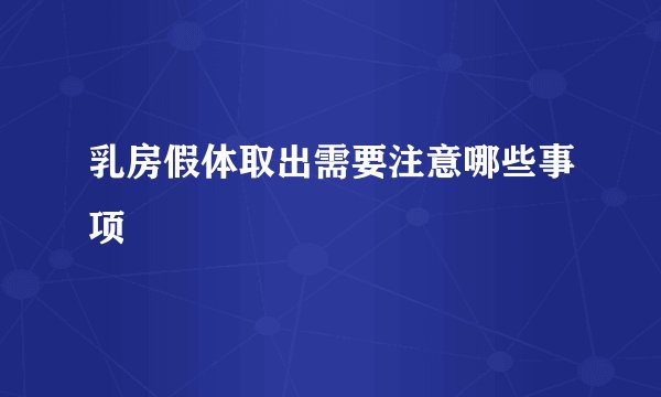 乳房假体取出需要注意哪些事项