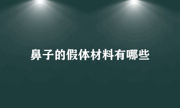 鼻子的假体材料有哪些