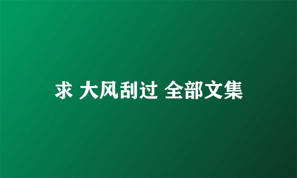 求 大风刮过 全部文集