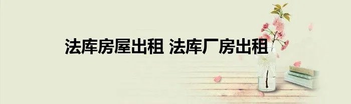 法库房屋出租 法库厂房出租