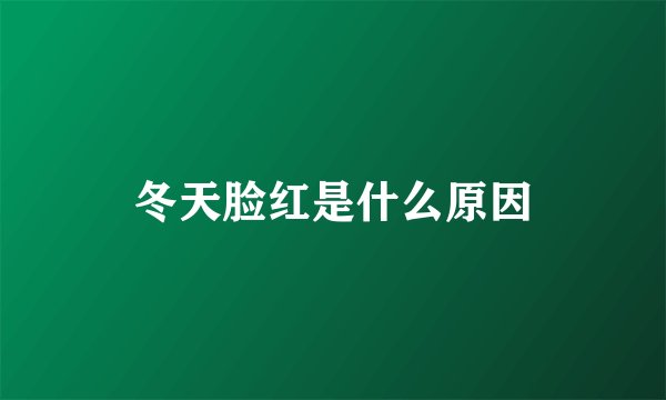 冬天脸红是什么原因