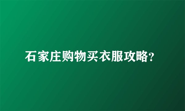 石家庄购物买衣服攻略？