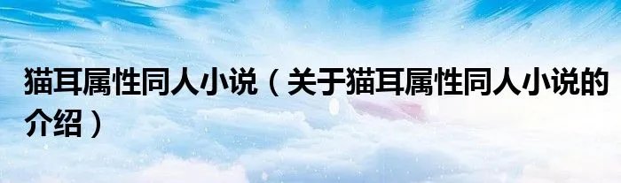 猫耳属性同人小说（关于猫耳属性同人小说的介绍）
