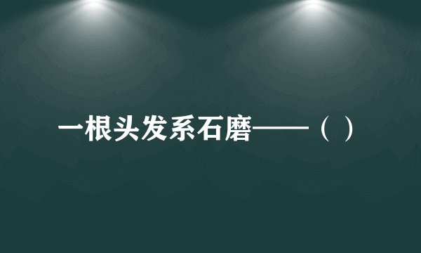 一根头发系石磨——()