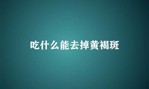 吃什么能去掉黄褐斑