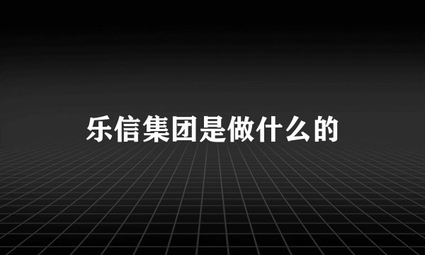 乐信集团是做什么的