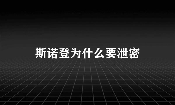 斯诺登为什么要泄密
