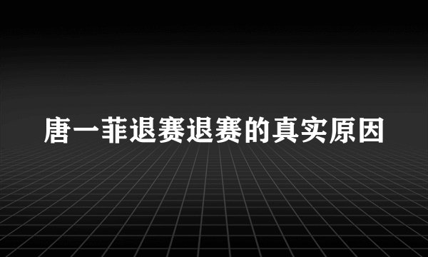 唐一菲退赛退赛的真实原因