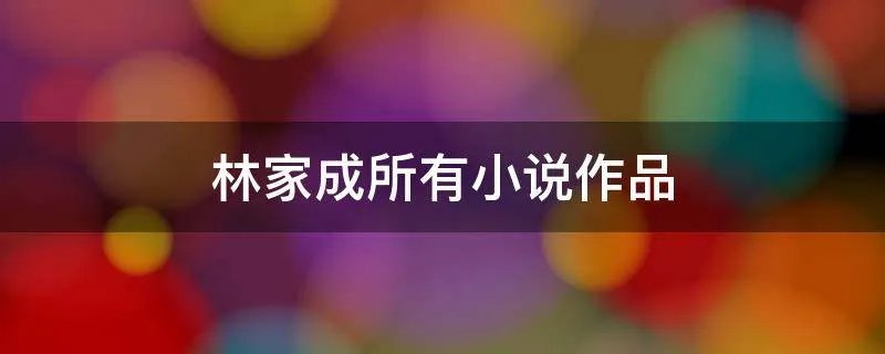 林家成所有小说作品