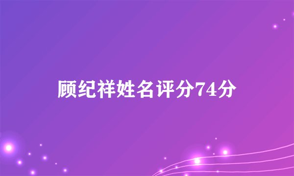 顾纪祥姓名评分74分