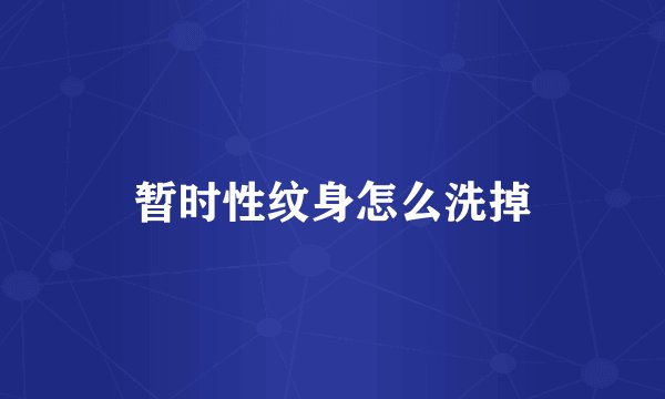 暂时性纹身怎么洗掉