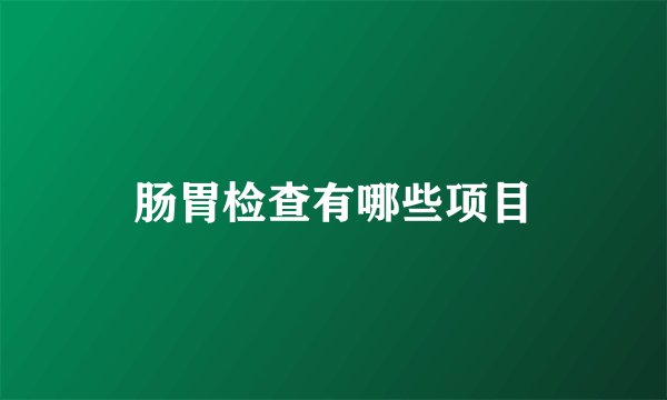 肠胃检查有哪些项目