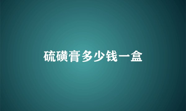 硫磺膏多少钱一盒