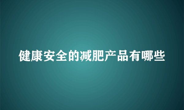 健康安全的减肥产品有哪些