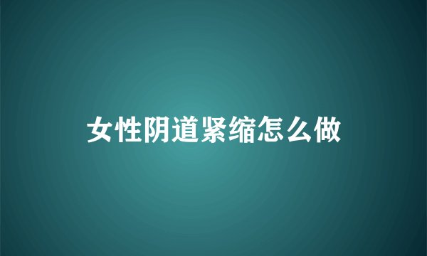 女性阴道紧缩怎么做