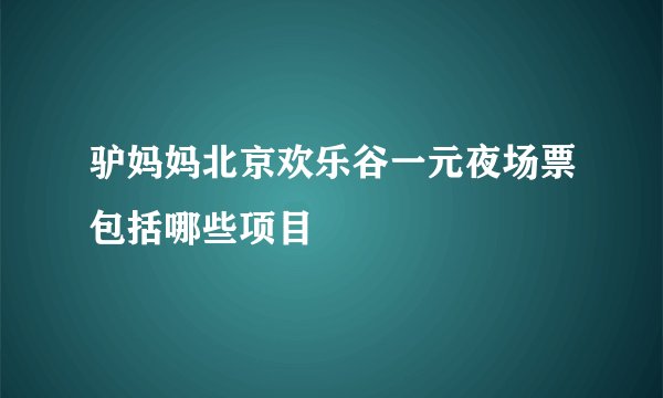 驴妈妈北京欢乐谷一元夜场票包括哪些项目