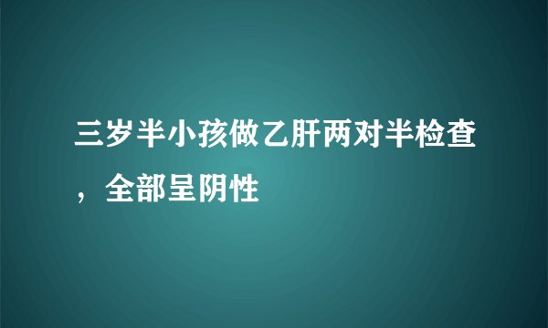 三岁半小孩做乙肝两对半检查，全部呈阴性