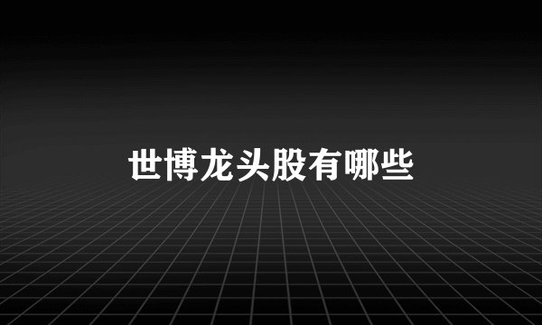 世博龙头股有哪些