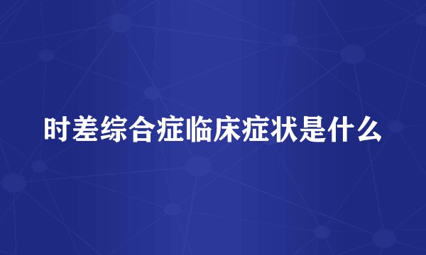 时差综合症临床症状是什么