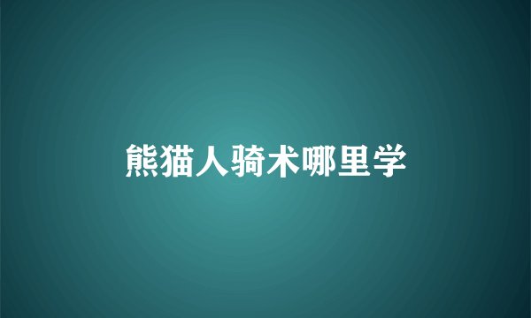 熊猫人骑术哪里学