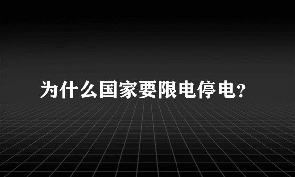 为什么国家要限电停电？