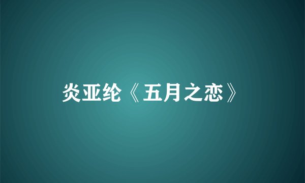炎亚纶《五月之恋》