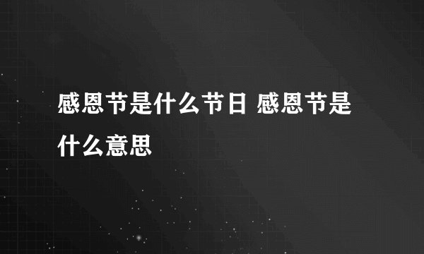 感恩节是什么节日 感恩节是什么意思