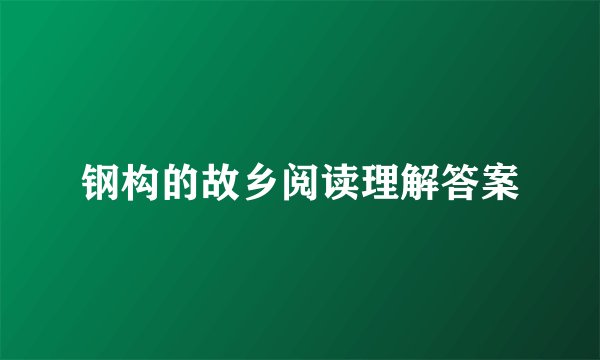 钢构的故乡阅读理解答案