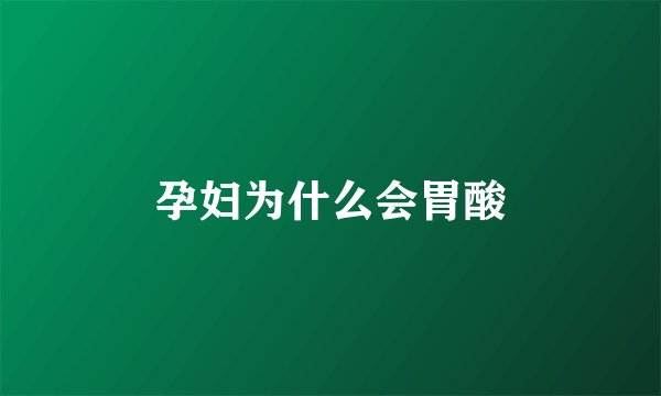孕妇为什么会胃酸