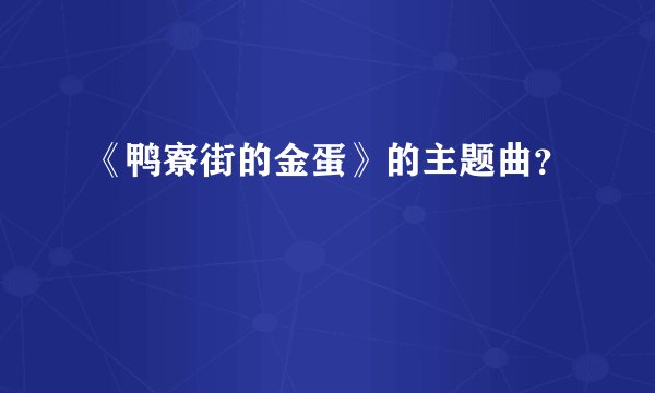 《鸭寮街的金蛋》的主题曲?