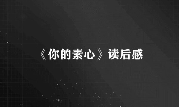 《你的素心》读后感