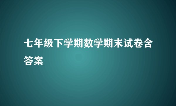 七年级下学期数学期末试卷含答案