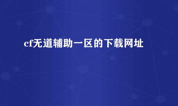 cf无道辅助一区的下载网址