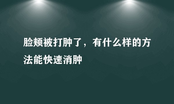 脸颊被打肿了，有什么样的方法能快速消肿