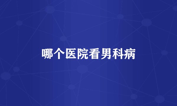 哪个医院看男科病